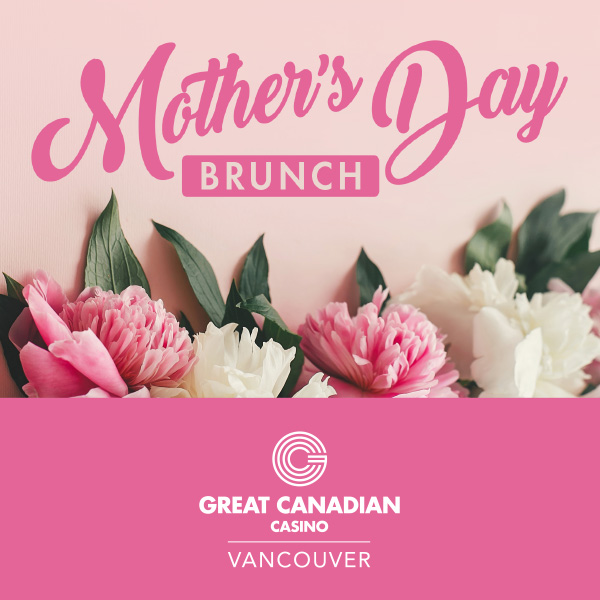 Pink and white flowers against a light pink background with the text “Mother’s Day Brunch” above, and “Great Canadian Casino Vancouver” logo and name below on a pink banner.