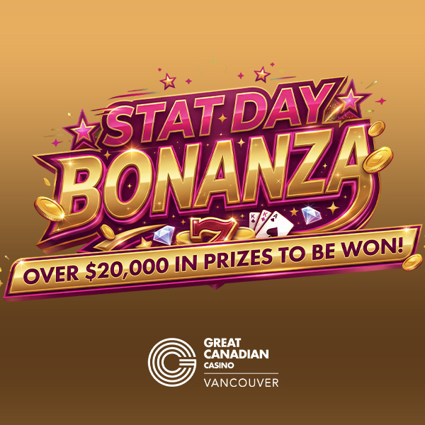 Stat Day Bonanza - Over $20,000 in prizes to be won at Great Canadian Casino Vancouver